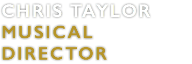 CHRIS TAYLOR MUSICAL DIRECTOR